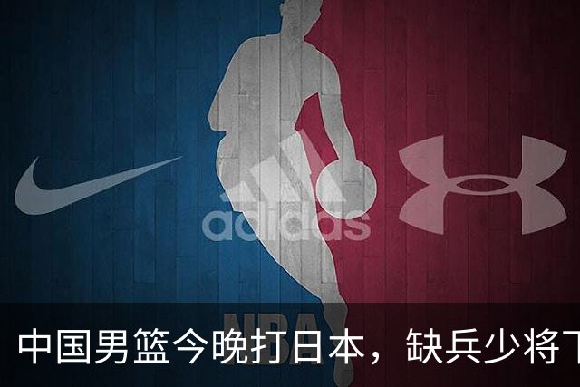 中国男篮今晚打日本，缺兵少将下怎么打，3名球员把话说透了