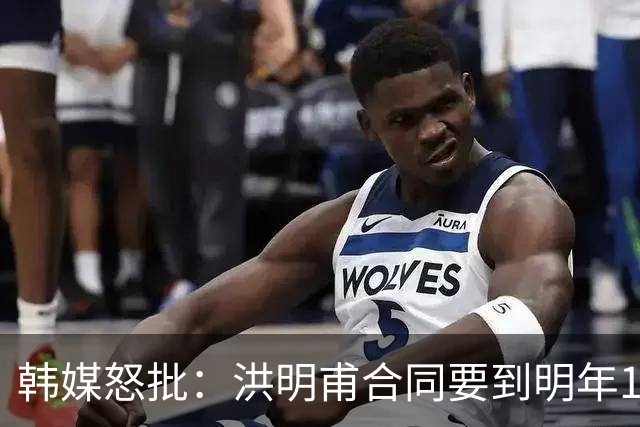 韩媒怒批：洪明甫合同要到明年1月亚洲杯 他该被立即解职！